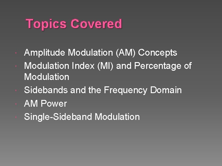 Topics Covered Amplitude Modulation (AM) Concepts Modulation Index (MI) and Percentage of Modulation Sidebands