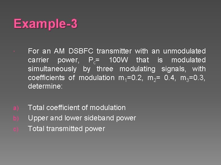 Example-3 For an AM DSBFC transmitter with an unmodulated carrier power, Pc= 100 W