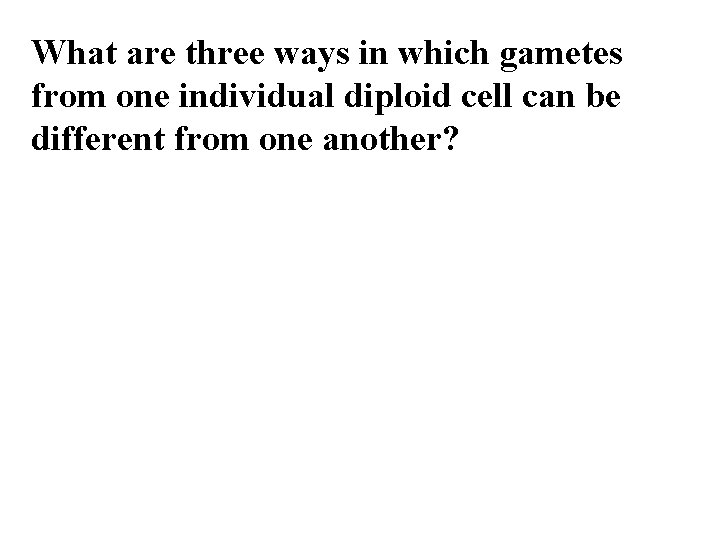 What are three ways in which gametes from one individual diploid cell can be