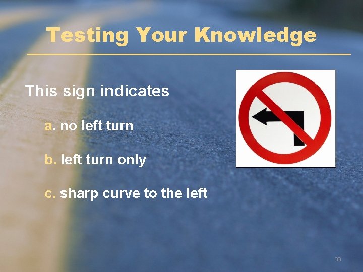 Testing Your Knowledge This sign indicates a. no left turn b. left turn only