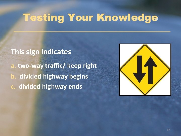 Testing Your Knowledge This sign indicates a. two-way traffic/ keep right b. divided highway