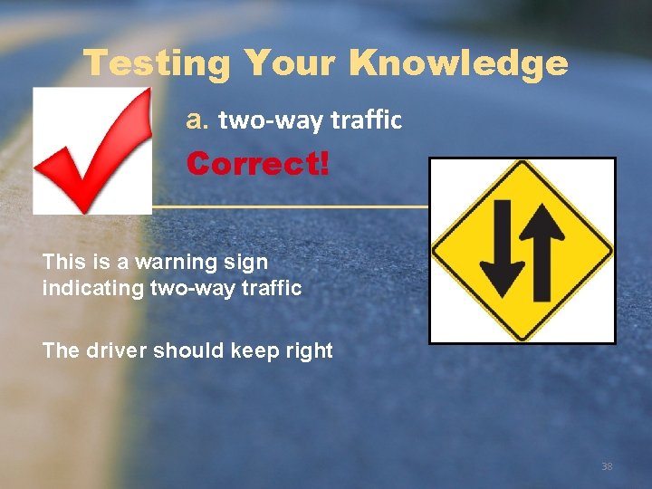 Testing Your Knowledge a. two-way traffic Correct! This is a warning sign indicating two-way