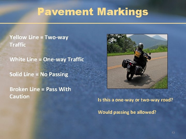 Pavement Markings Yellow Line = Two-way Traffic White Line = One-way Traffic Solid Line