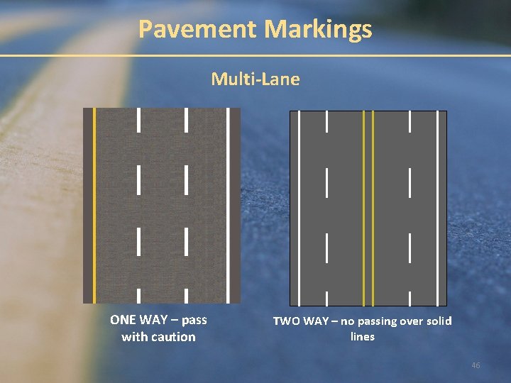 Pavement Markings Multi-Lane ONE WAY – pass with caution TWO WAY – no passing