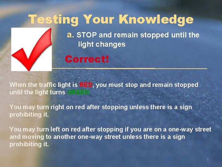Testing Your Knowledge a. STOP and remain stopped until the light changes Correct! When