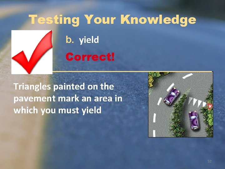 Testing Your Knowledge b. yield Correct! Triangles painted on the pavement mark an area