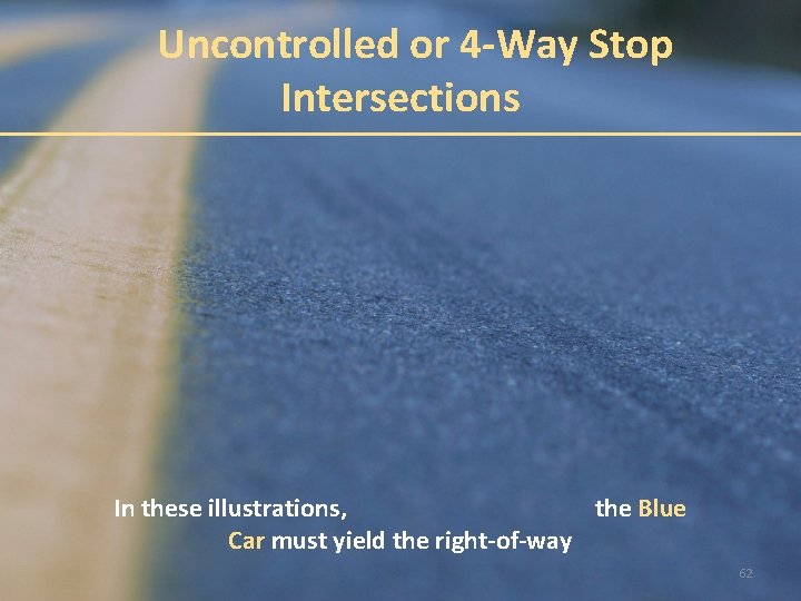 Uncontrolled or 4 -Way Stop Intersections In these illustrations, the Blue Car must yield