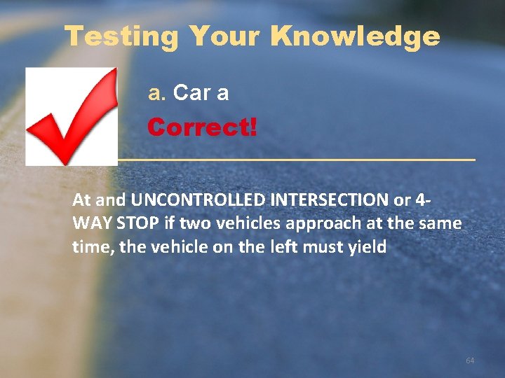 Testing Your Knowledge a. Car a Correct! At and UNCONTROLLED INTERSECTION or 4 WAY