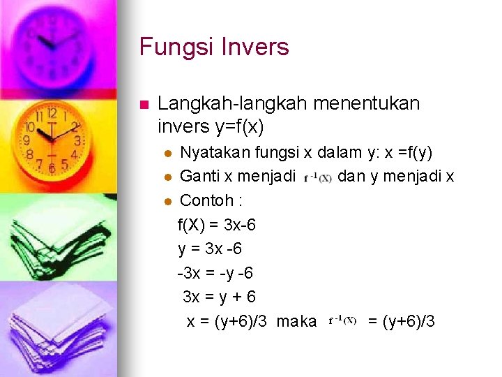 Fungsi Invers n Langkah-langkah menentukan invers y=f(x) Nyatakan fungsi x dalam y: x =f(y) Fungsi Invers n Langkah-langkah menentukan invers y=f(x) Nyatakan fungsi x dalam y: x =f(y)