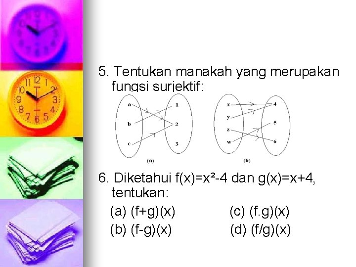 5. Tentukan manakah yang merupakan fungsi surjektif: 6. Diketahui f(x)=x²-4 dan g(x)=x+4, tentukan: (a) 5. Tentukan manakah yang merupakan fungsi surjektif: 6. Diketahui f(x)=x²-4 dan g(x)=x+4, tentukan: (a)