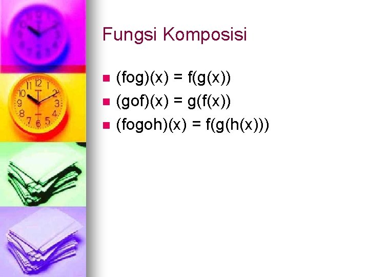 Fungsi Komposisi n n n (fog)(x) = f(g(x)) (gof)(x) = g(f(x)) (fogoh)(x) = f(g(h(x)))