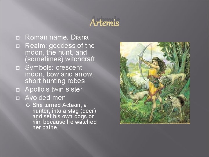 Artemis Roman name: Diana Realm: goddess of the moon, the hunt, and (sometimes) witchcraft