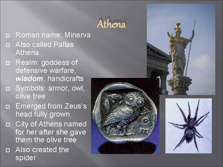 Athena Roman name: Minerva Also called Pallas Athena Realm: goddess of defensive warfare, wisdom,