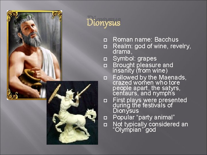 Dionysus Roman name: Bacchus Realm: god of wine, revelry, drama, Symbol: grapes Brought pleasure