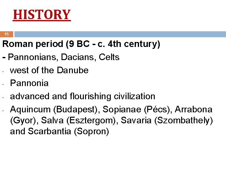 HISTORY 15 Roman period (9 BC - c. 4 th century) - Pannonians, Dacians,