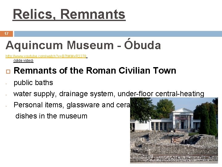 Relics, Remnants 17 Aquincum Museum - Óbuda http: //www. youtube. com/watch? v=B 7 t.