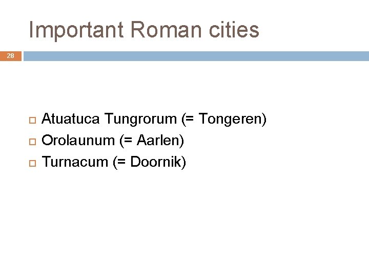 Important Roman cities 28 Atuatuca Tungrorum (= Tongeren) Orolaunum (= Aarlen) Turnacum (= Doornik)