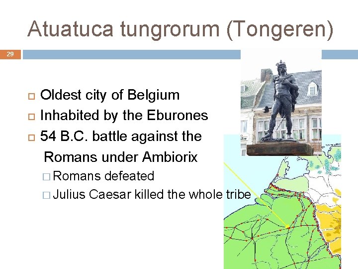 Atuatuca tungrorum (Tongeren) 29 Oldest city of Belgium Inhabited by the Eburones 54 B.