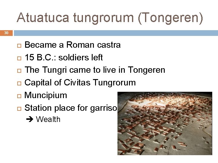 Atuatuca tungrorum (Tongeren) 30 Became a Roman castra 15 B. C. : soldiers left