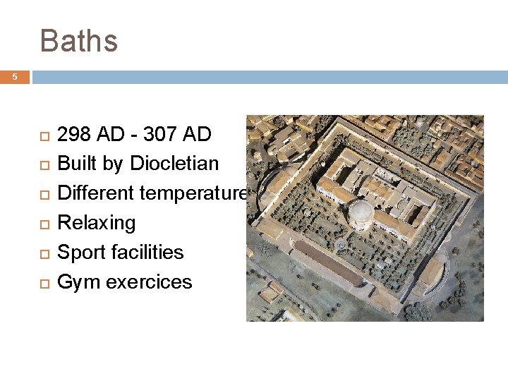 Baths 5 298 AD - 307 AD Built by Diocletian Different temperature Relaxing Sport