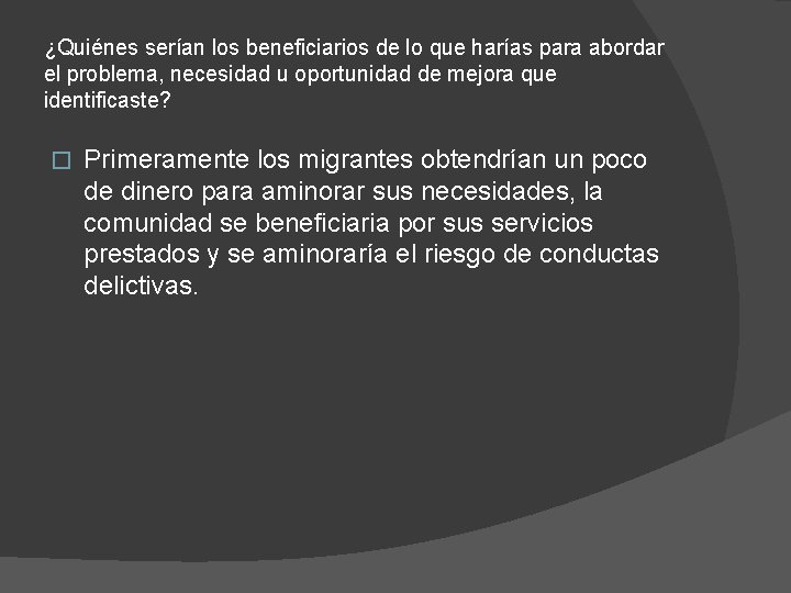 ¿Quiénes serían los beneficiarios de lo que harías para abordar el problema, necesidad u