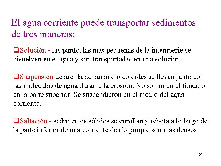 El agua corriente puede transportar sedimentos de tres maneras: q. Solución - las partículas