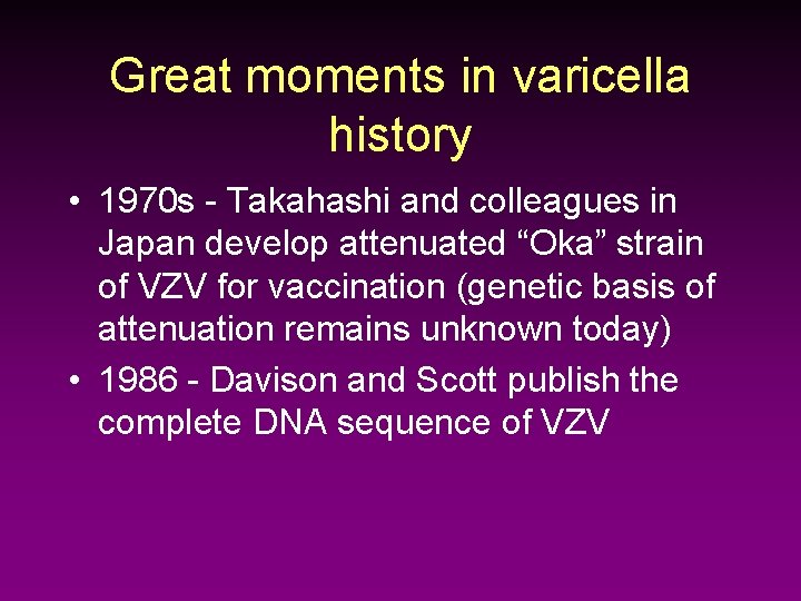 Great moments in varicella history • 1970 s - Takahashi and colleagues in Japan