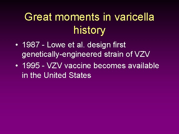 Great moments in varicella history • 1987 - Lowe et al. design first genetically-engineered