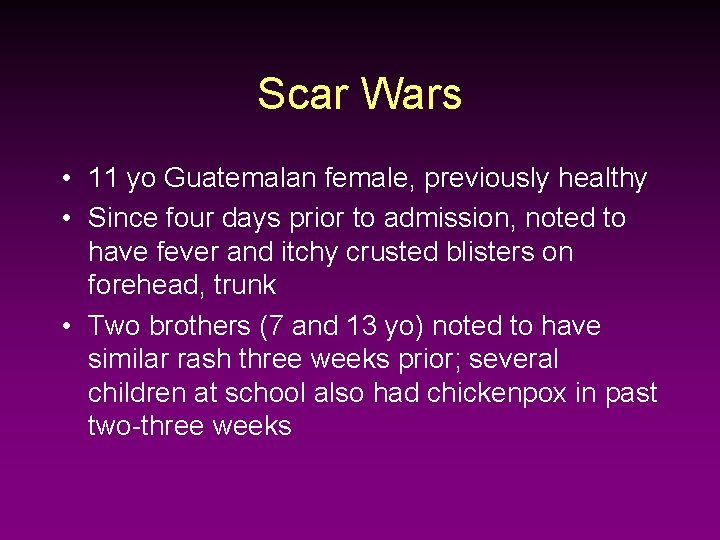 Scar Wars • 11 yo Guatemalan female, previously healthy • Since four days prior