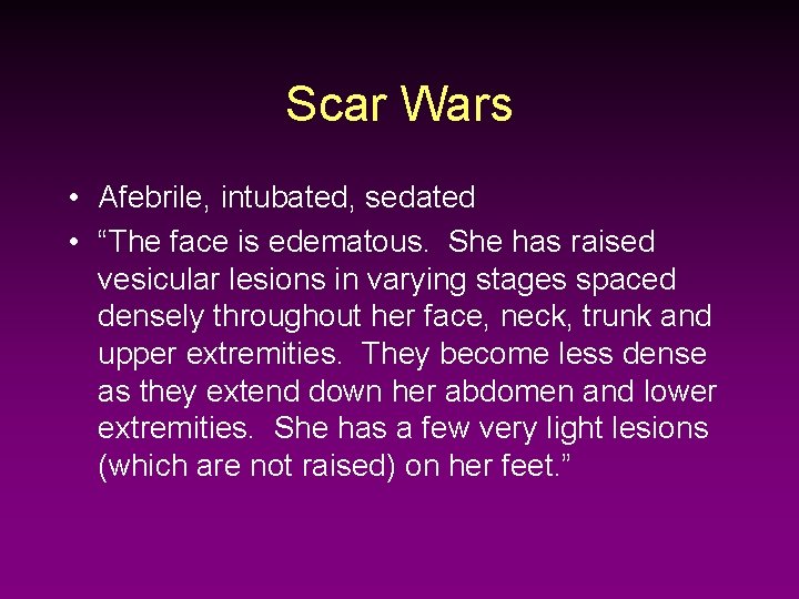 Scar Wars • Afebrile, intubated, sedated • “The face is edematous. She has raised