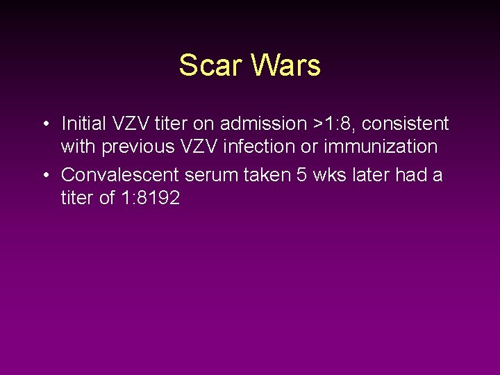 Scar Wars • Initial VZV titer on admission >1: 8, consistent with previous VZV