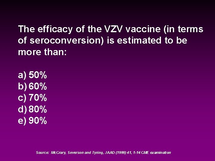 The efficacy of the VZV vaccine (in terms of seroconversion) is estimated to be