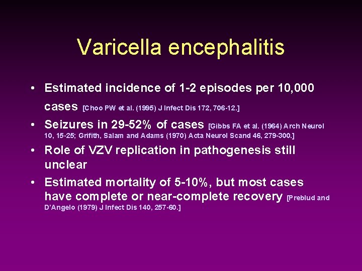 Varicella encephalitis • Estimated incidence of 1 -2 episodes per 10, 000 cases [Choo