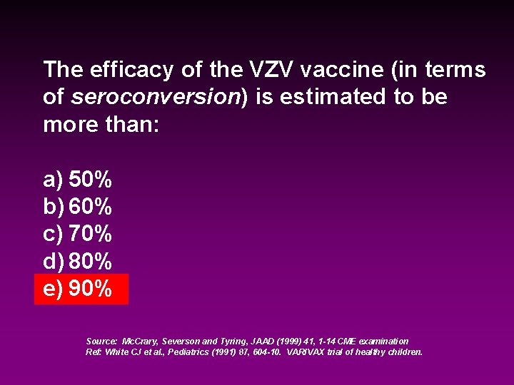 The efficacy of the VZV vaccine (in terms of seroconversion) is estimated to be