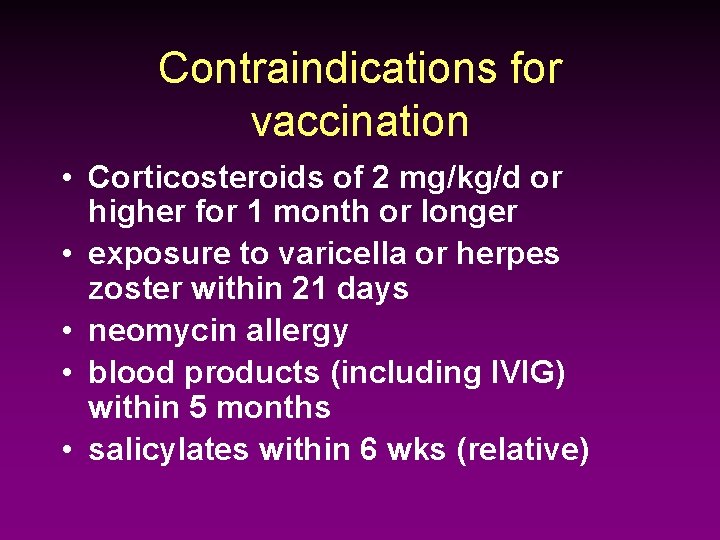 Contraindications for vaccination • Corticosteroids of 2 mg/kg/d or higher for 1 month or