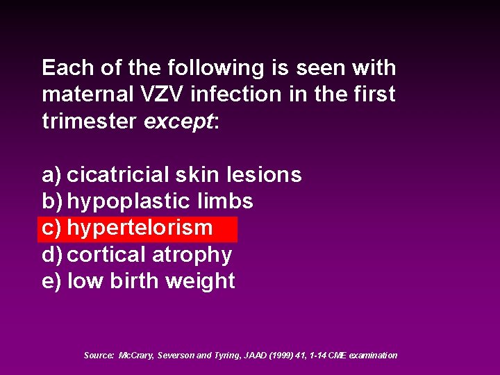 Each of the following is seen with maternal VZV infection in the first trimester