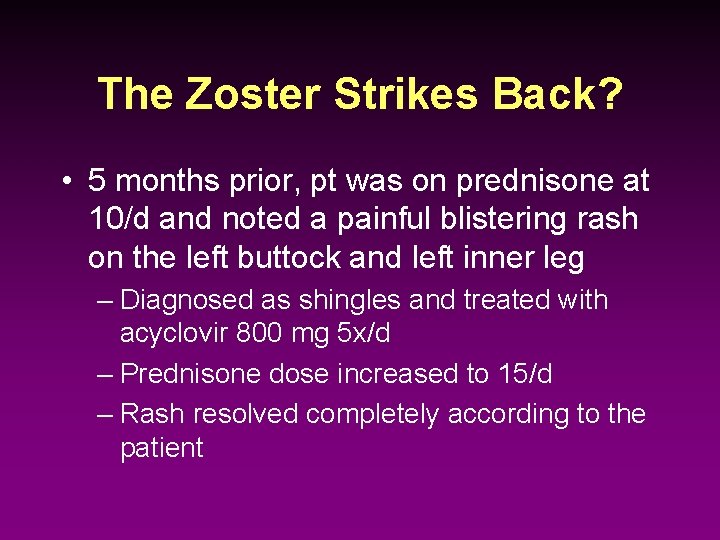 The Zoster Strikes Back? • 5 months prior, pt was on prednisone at 10/d