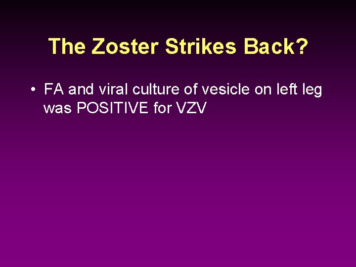 The Zoster Strikes Back? • FA and viral culture of vesicle on left leg