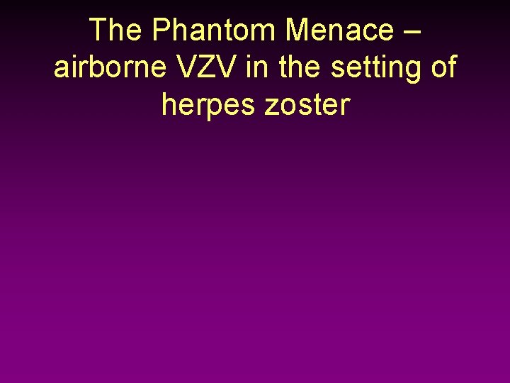 The Phantom Menace – airborne VZV in the setting of herpes zoster 