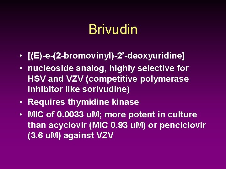 Brivudin • [(E)-e-(2 -bromovinyl)-2’-deoxyuridine] • nucleoside analog, highly selective for HSV and VZV (competitive