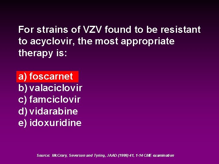For strains of VZV found to be resistant to acyclovir, the most appropriate therapy