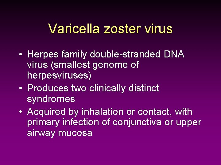 Varicella zoster virus • Herpes family double-stranded DNA virus (smallest genome of herpesviruses) •