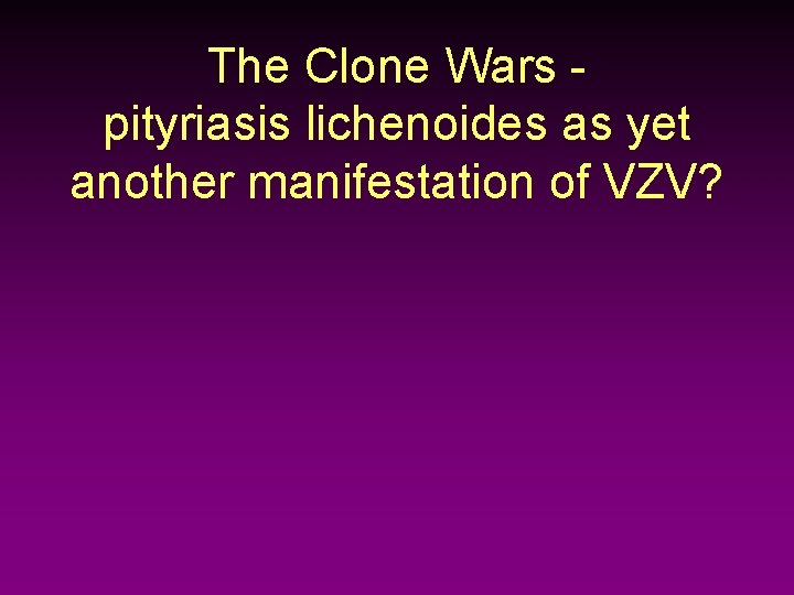 The Clone Wars pityriasis lichenoides as yet another manifestation of VZV? 