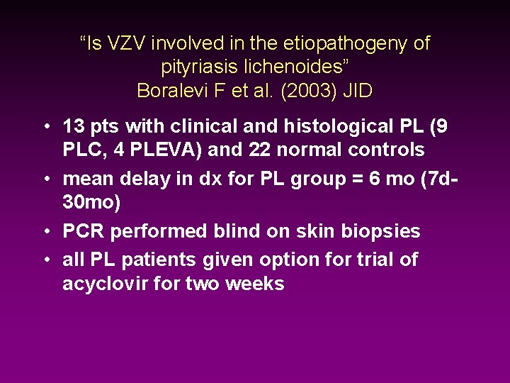 “Is VZV involved in the etiopathogeny of pityriasis lichenoides” Boralevi F et al. (2003)