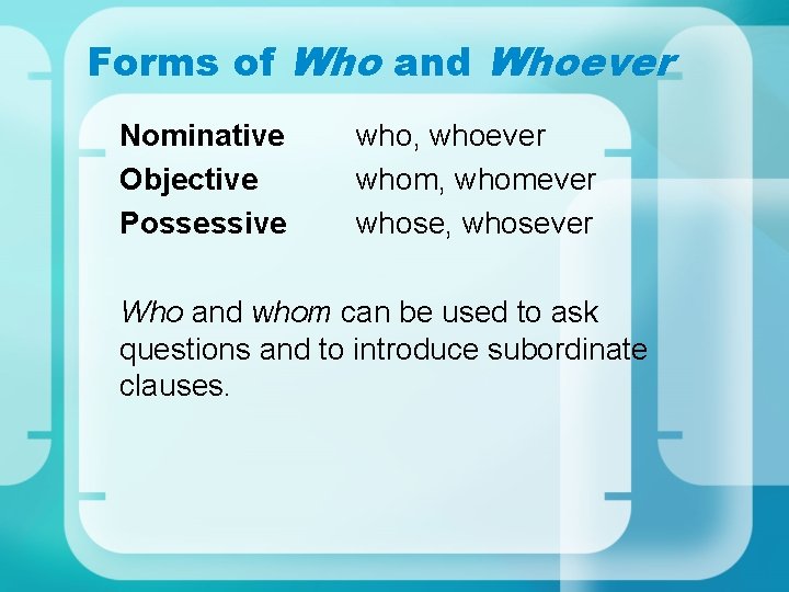 Forms of Who and Whoever Nominative Objective Possessive who, whoever whom, whomever whose, whosever Forms of Who and Whoever Nominative Objective Possessive who, whoever whom, whomever whose, whosever