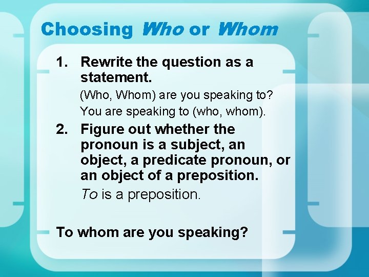 Choosing Who or Whom 1. Rewrite the question as a statement. (Who, Whom) are Choosing Who or Whom 1. Rewrite the question as a statement. (Who, Whom) are