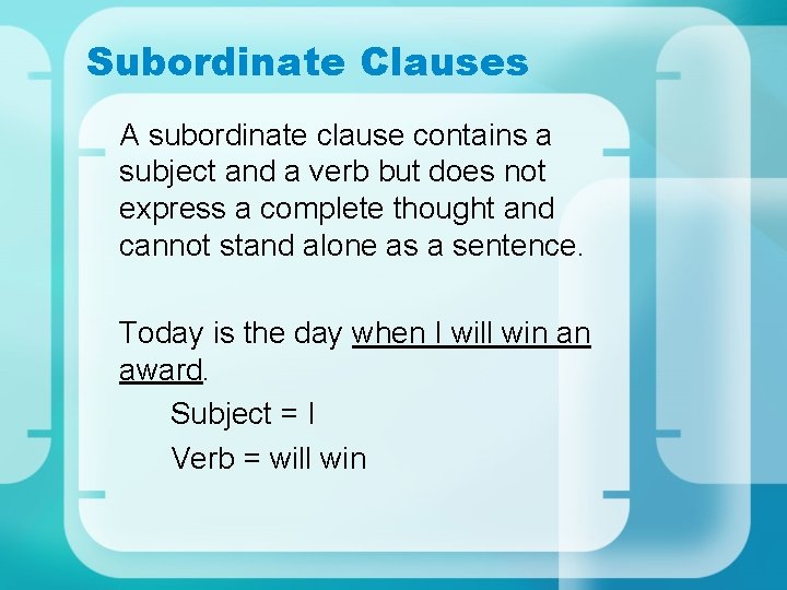 Subordinate Clauses A subordinate clause contains a subject and a verb but does not Subordinate Clauses A subordinate clause contains a subject and a verb but does not