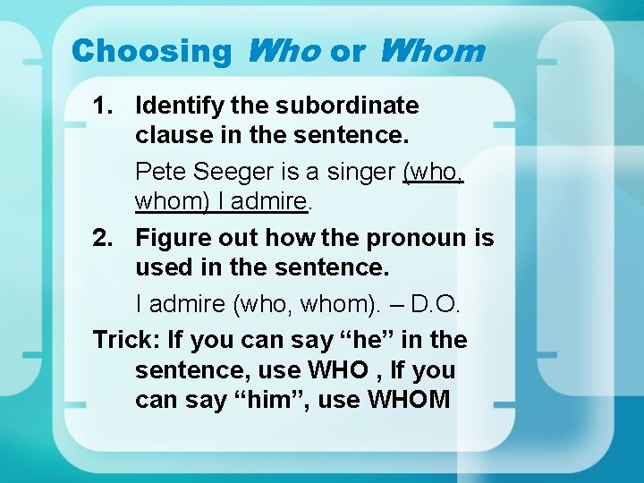 Choosing Who or Whom 1. Identify the subordinate clause in the sentence. Pete Seeger Choosing Who or Whom 1. Identify the subordinate clause in the sentence. Pete Seeger