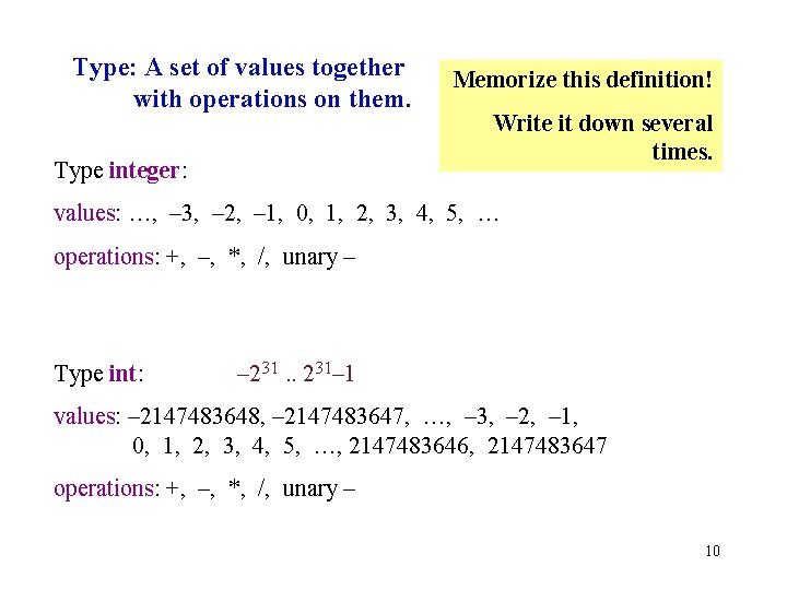 Type: A set of values together with operations on them. Type integer: Memorize this