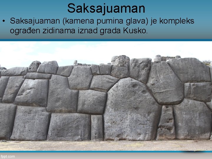 Saksajuaman • Saksajuaman (kamena pumina glava) je kompleks ograđen zidinama iznad grada Kusko. 